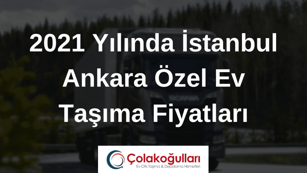 2021 Yilinda Istanbul Ankara Ozel Ev Tasima Fiyatlari