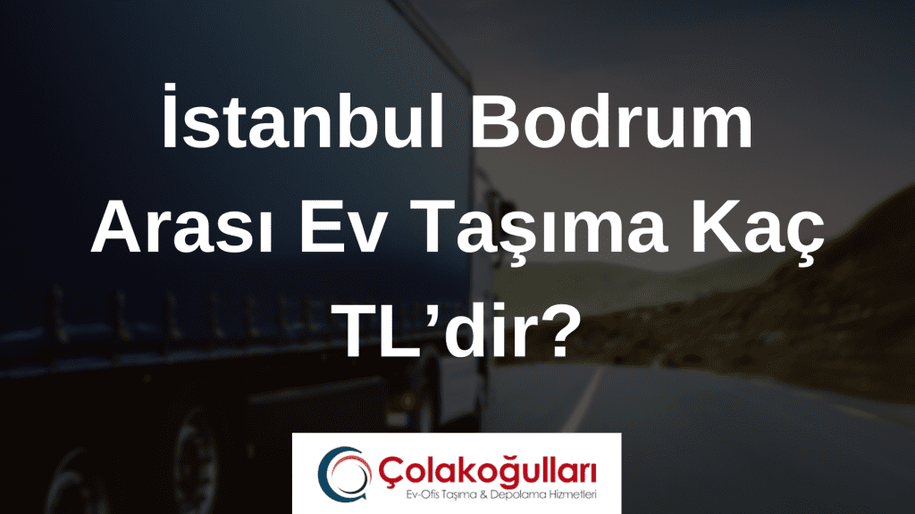 Istanbul Bodrum Arasi Ev Tasima Kac TLdir
