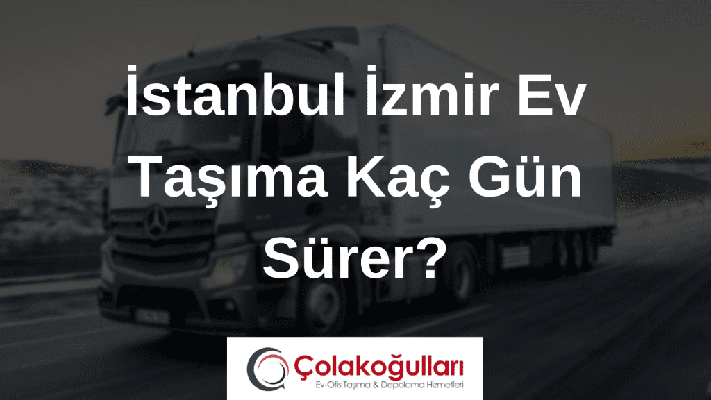 Istanbul Izmir Ev Tasima Kac Gun Surer 1