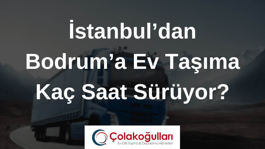 Istanbuldan Bodruma Ev Tasima Kac Saat Suruyor